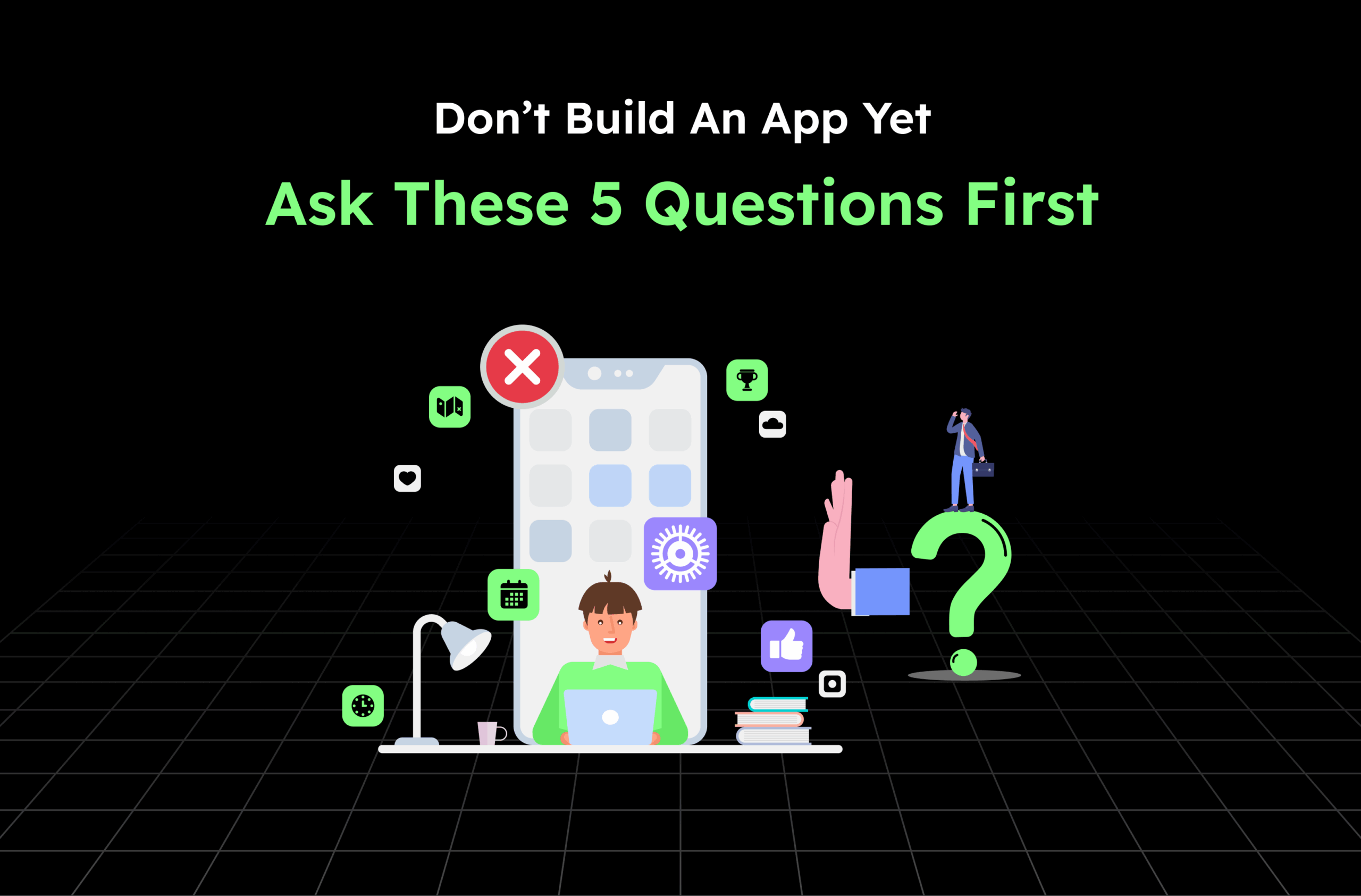 Don’t Build an App Yet: Ask These 5 Questions First