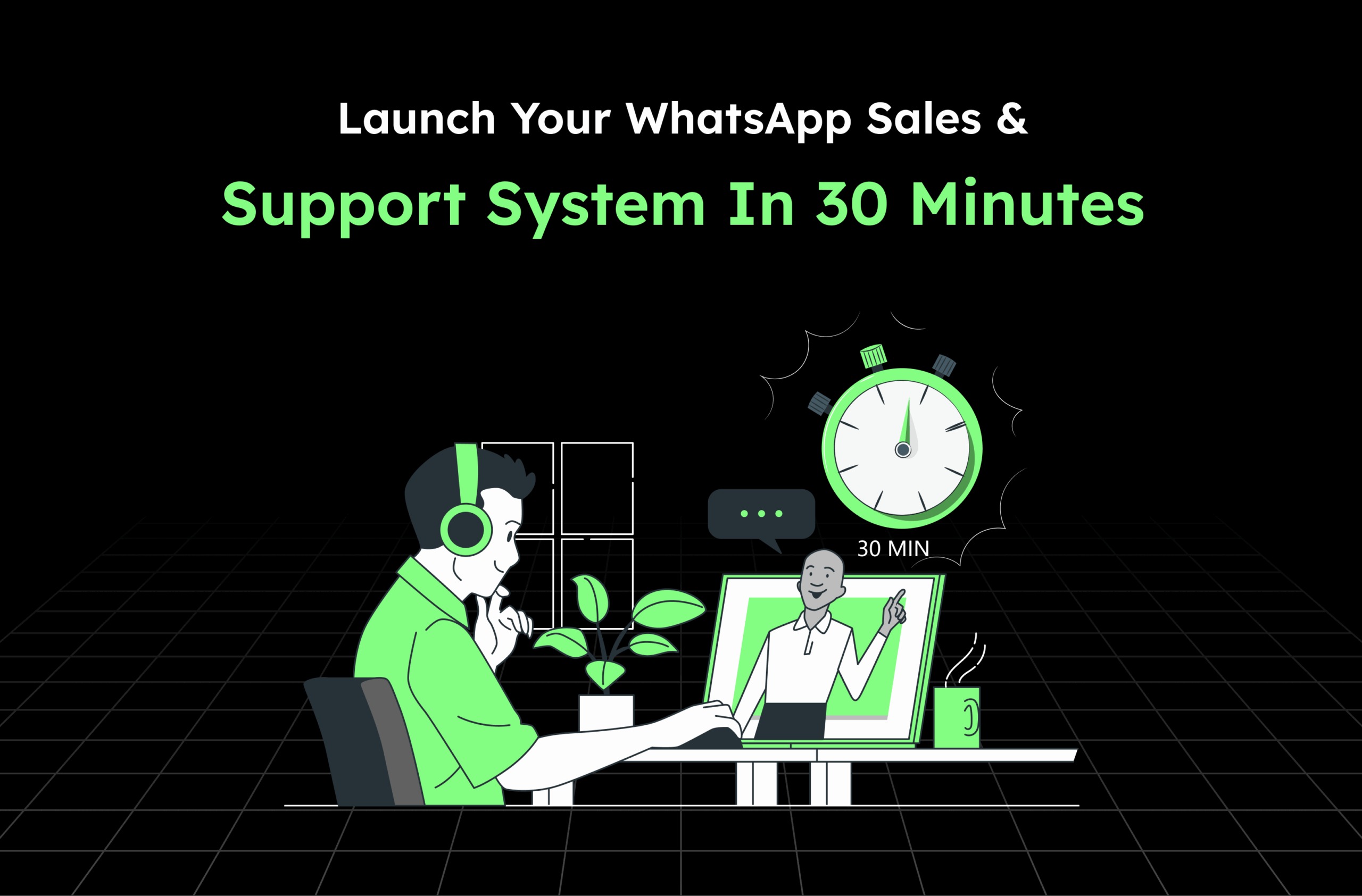 Launch Your WhatsApp Sales & Support System in 30 Minutes